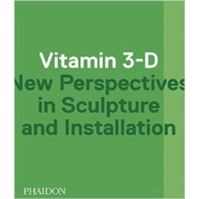 Vitamin 3-D: New Perspectives in Sculpture and Installation