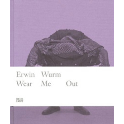 Erwin Wurm: Wear Me Out