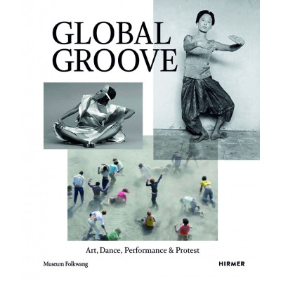 Global Groove: Art, Dance, Performance, and Protest Global Groove: Art, Dance, Performance, and Protest