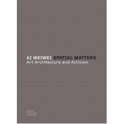 Ai Weiwei: Spatial Matters: spatial matters : art, architecture and activism