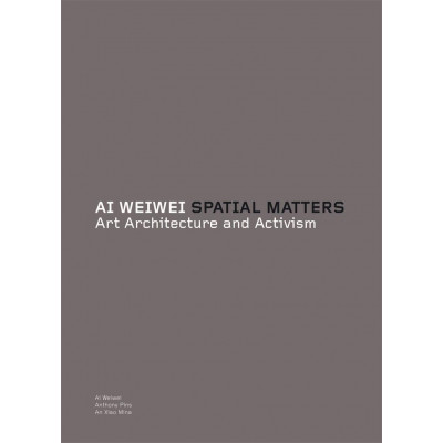 Ai Weiwei: Spatial Matters: spatial matters : art, architecture and activism