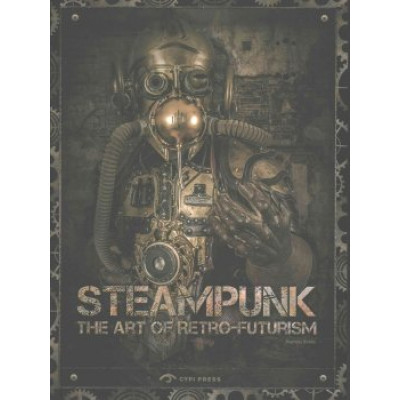 Steampunk: The Art of Retrofuturism