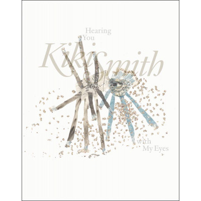 Kiki Smith: Hearing You with My Eyes