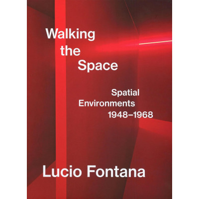 Lucio Fontana: Walking the Space: Spatial Environments, 1948-1968