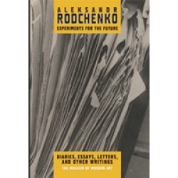 Aleksandr Rodchenko: Experiments for the Future: Diaries, Essays, Letters, and Other Writings