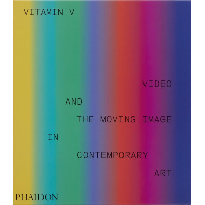 Vitamin V: Video and the Moving Image in Contemporary Art