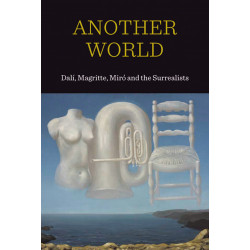 Another World: Dali, Magritte, Miro and the Surrealists