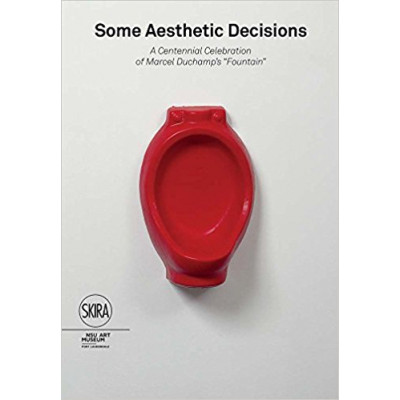Some Aesthetic Decisions: A Centenary Celebration of Marcel Duchamp’s Fountain