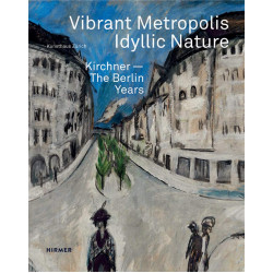 Vibrant Metropolis / Idyllic Nature: Kirchner - The Berlin Years Vibrant Metropolis / Idyllic Nature: Kirchner - The Berlin Years