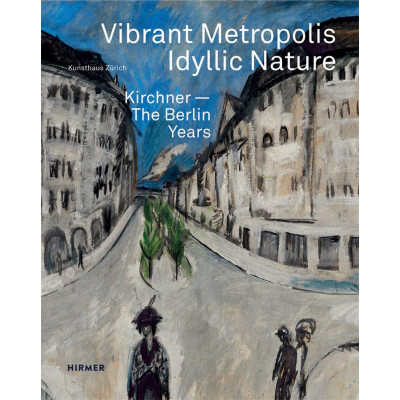 Vibrant Metropolis / Idyllic Nature: Kirchner - The Berlin Years Vibrant Metropolis / Idyllic Nature: Kirchner - The Berlin Years