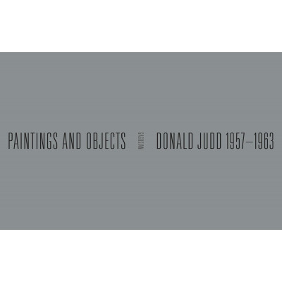 Paintings and Objects. Donald Judd: 1957-1963