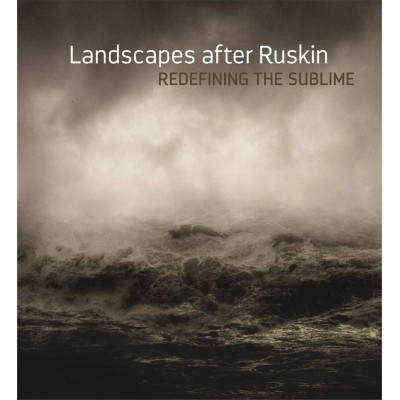 Landscapes after Ruskin: Redefining the Sublime