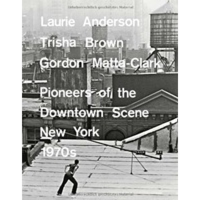 L. Anderson, T. Brown, G. Matta-Clark: Pioneers of the Downtown Scene, New York, 1970s (Уценка)