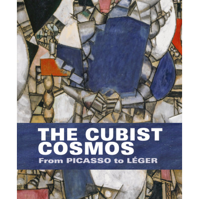 The Cubist Cosmos: From Picasso to Leger The Cubist Cosmos: From Picasso to Leger