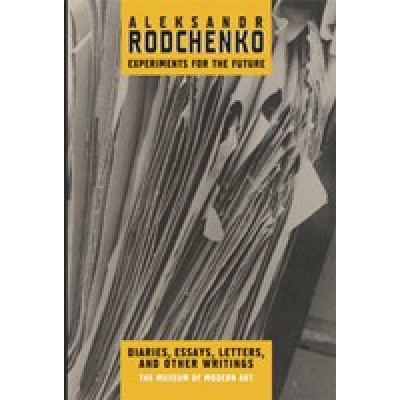 Aleksandr Rodchenko: Experiments for the Future: Diaries, Essays, Letters, and Other Writings (Уценка)
