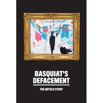 Basquiat's Defacement: The Untold Story
