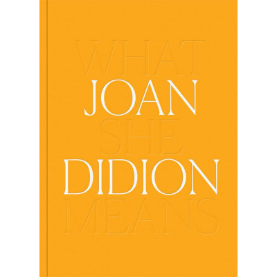 Joan Didion: What She Means