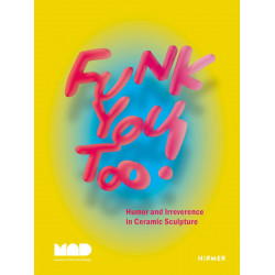 Funk You Too! Humor and Irreverence in Ceramic Sculpture