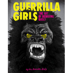 Guerrilla Girls: The Art of Behaving Badly