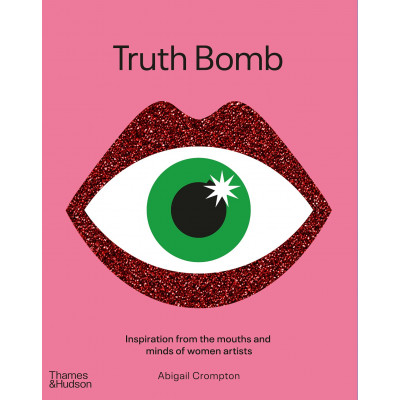 Truth Bomb : Inspirations from the mouths and minds of women artists