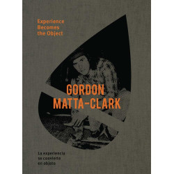 Gordon Matta-Clark: Experience Becomes the Object