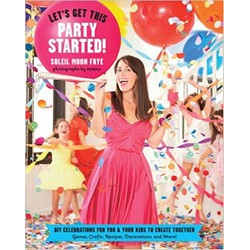 Let's Get This Party Started: DIY Celebrations for You and Your Kids to Create Together