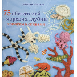 75 обитателей морских глубин: Крючком и спицами