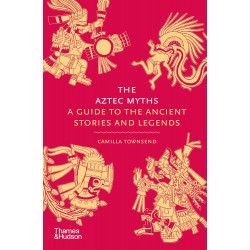 The Aztec Myths: A Guide to the Ancient Stories and Legends