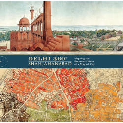 Delhi 360° | Shahjahanabad: Mapping the Panoramic Views of a Mughal City.