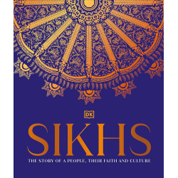 Sikhs. The Story of a People, Their Faith And Culture