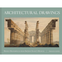 Architectural Drawings: Hidden Masterpieces from Sir John Soane's Museum Architectural Drawings: Hidden Masterpieces from Sir John Soane's Museum