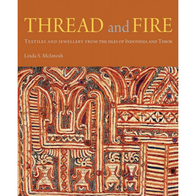 Thread and Fire: Textiles and Jewellery from the Isles of Indonesia and Timor