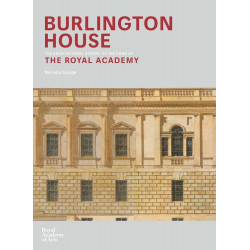 Burlington House: An Architectural History of the Home of the Royal Academy of Arts