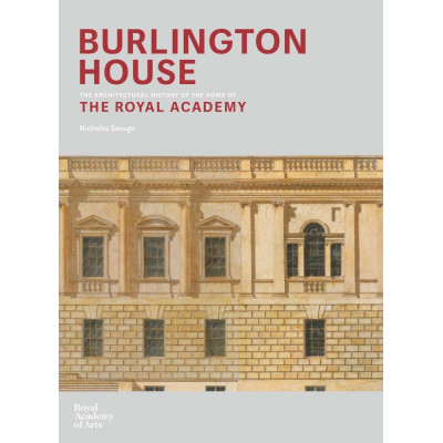 Burlington House: An Architectural History of the Home of the Royal Academy of Arts