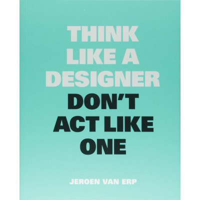 Think Like A Designer, Don’t Act Like One