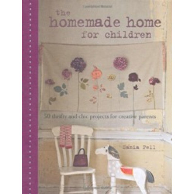 The Homemade Home for Children: 50 Thrifty and Chic Projects for Creative Parents