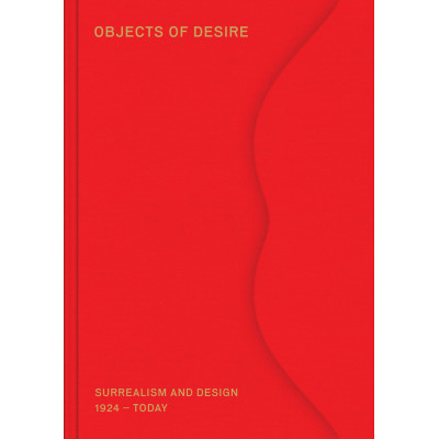Objects of Desire: Surrealism and Design 1924 - Today Objects of Desire: Surrealism and Design 1924 - Today