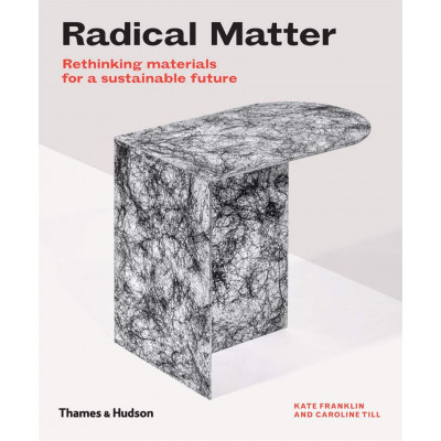 Radical Matter: Rethinking Materials for a Sustainable Future