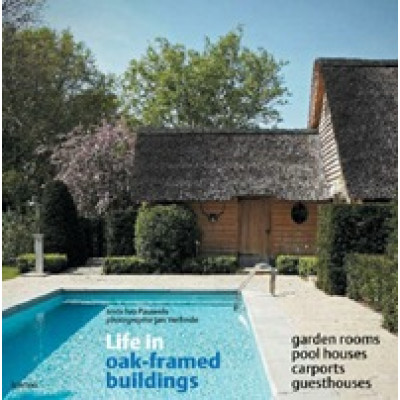 Life in Oak-Framed Buildings. Garden Rooms, Pool Houses, Carports, Guesthouses
