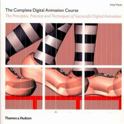 The Complete Digital Animation Course. The Principles, Practice and Techniques of Successful Digital Animation