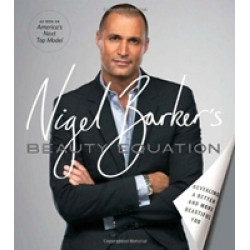 Nigel Barker's Beauty Equation: Revealing a Better and More Beautiful You