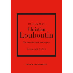 Little Book of Christian Louboutin: The Story of the Iconic Shoe Designer