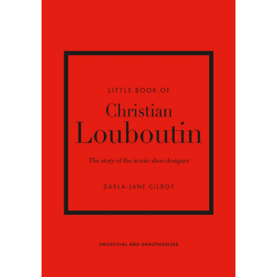 Little Book of Christian Louboutin: The Story of the Iconic Shoe Designer