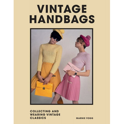 Vintage Handbags: Collecting and Wearing Designer Classics