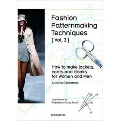 Fashion Patternmaking Techniques Vol. 3: How To Make Jackets, Coats And Cloaks For Women And Men
