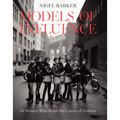 Models Of Influence: 50 Women Who Reset the Course of Fashion