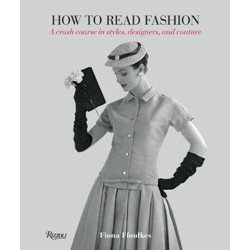 How to Read Fashion: A Crash Course in Styles, Designers, and Couture