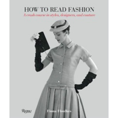 How to Read Fashion: A Crash Course in Styles, Designers, and Couture