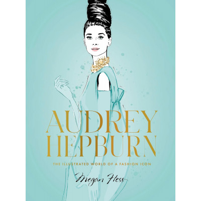 Audrey Hepburn: The Illustrated World of a Style Icon