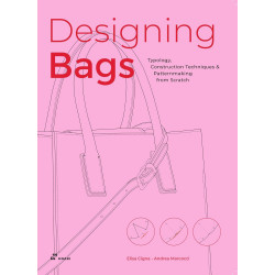 Designing Bags: Typology, Construction Techniques, Analogue and Digital Patternmaking from Scratch Designing Bags: Typology, Construction Techniques, Analogue and Digital Patternmaking from Scratch
